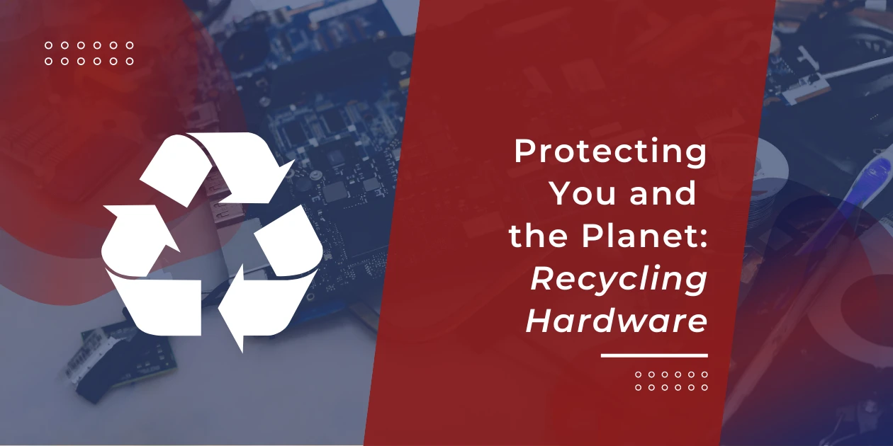 Protect You and the Planet-Recycling Hardware